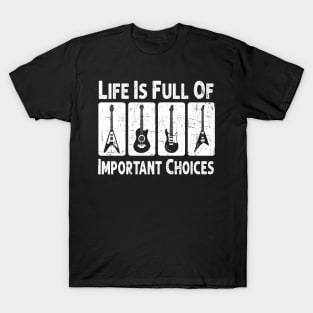 Life Is Full Of Important Choices Guitar Player Funny Guitarist Gift T-Shirt